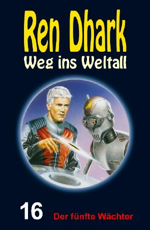 [Ren Dhark - Weg ins Weltall 16] • Der fünfte Wächter